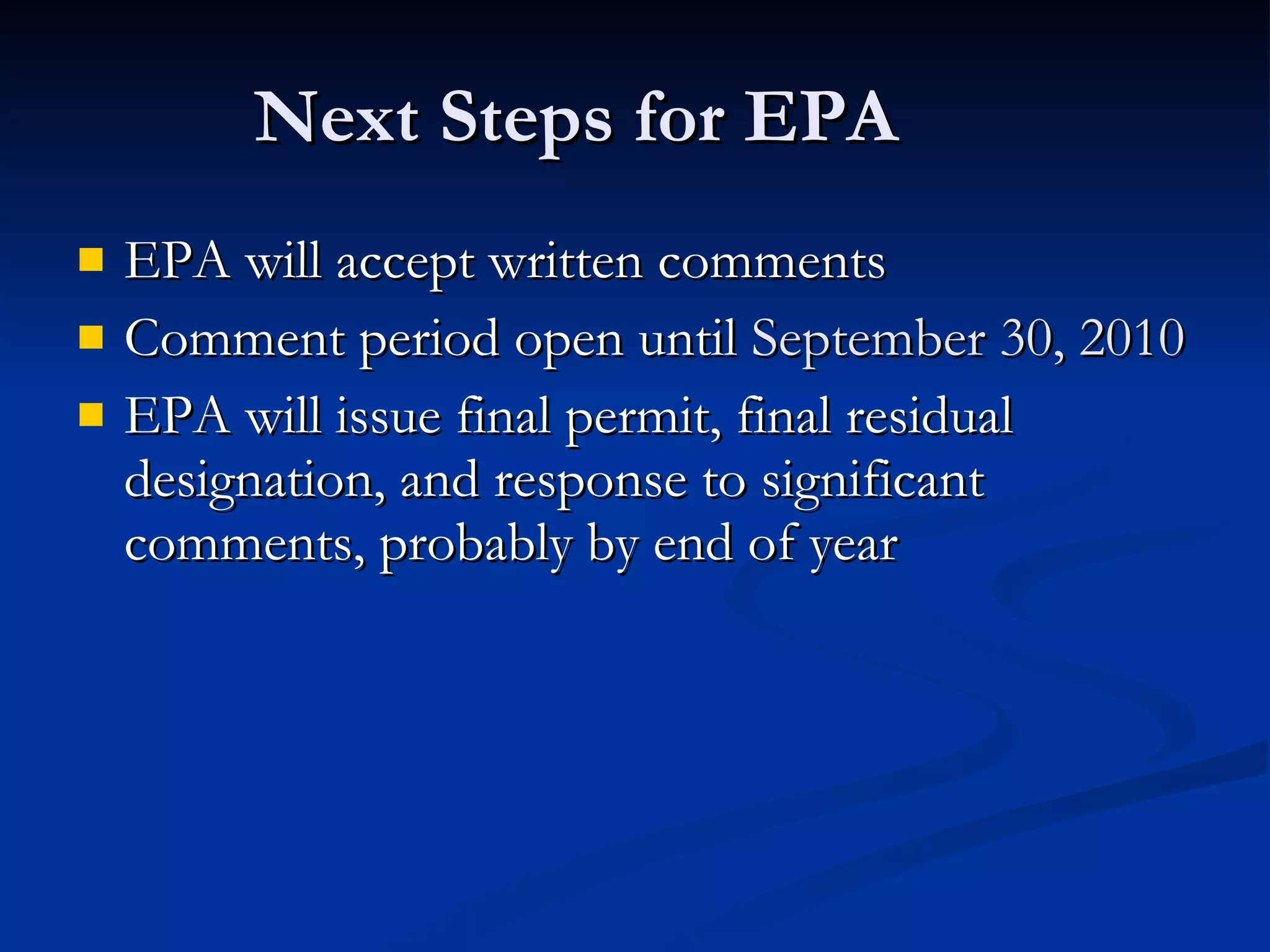 Next Steps for EPA EPA will accept written comments Comment period open until  September 30, 2010 EPA will issue final permit, final residual designation, and response to significant comments, probably by end of year 