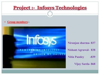 Project :-  Infosys Technologies Group members:- Niranjansharma- 837  NishantAgrawal-  838 NitinPandey        -839                                              Vijay Sarda- 868 