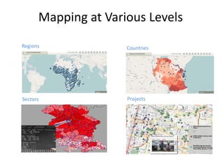 Mapping at Various Levels
Regions                   Countries




Sectors                   Projects




                 maps.worldbank.org
 