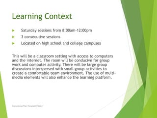 Learning Context 
 Saturday sessions from 8:00am-12:00pm 
 3 consecutive sessions 
 Located on high school and college ...