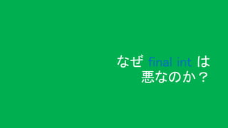なぜ final int は
悪なのか？
 