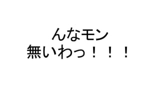 んなモン
無いわっ！！！
 
