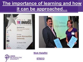 The importance of learning and how
      it can be approached…




             Nick Halafihi

               070213
 