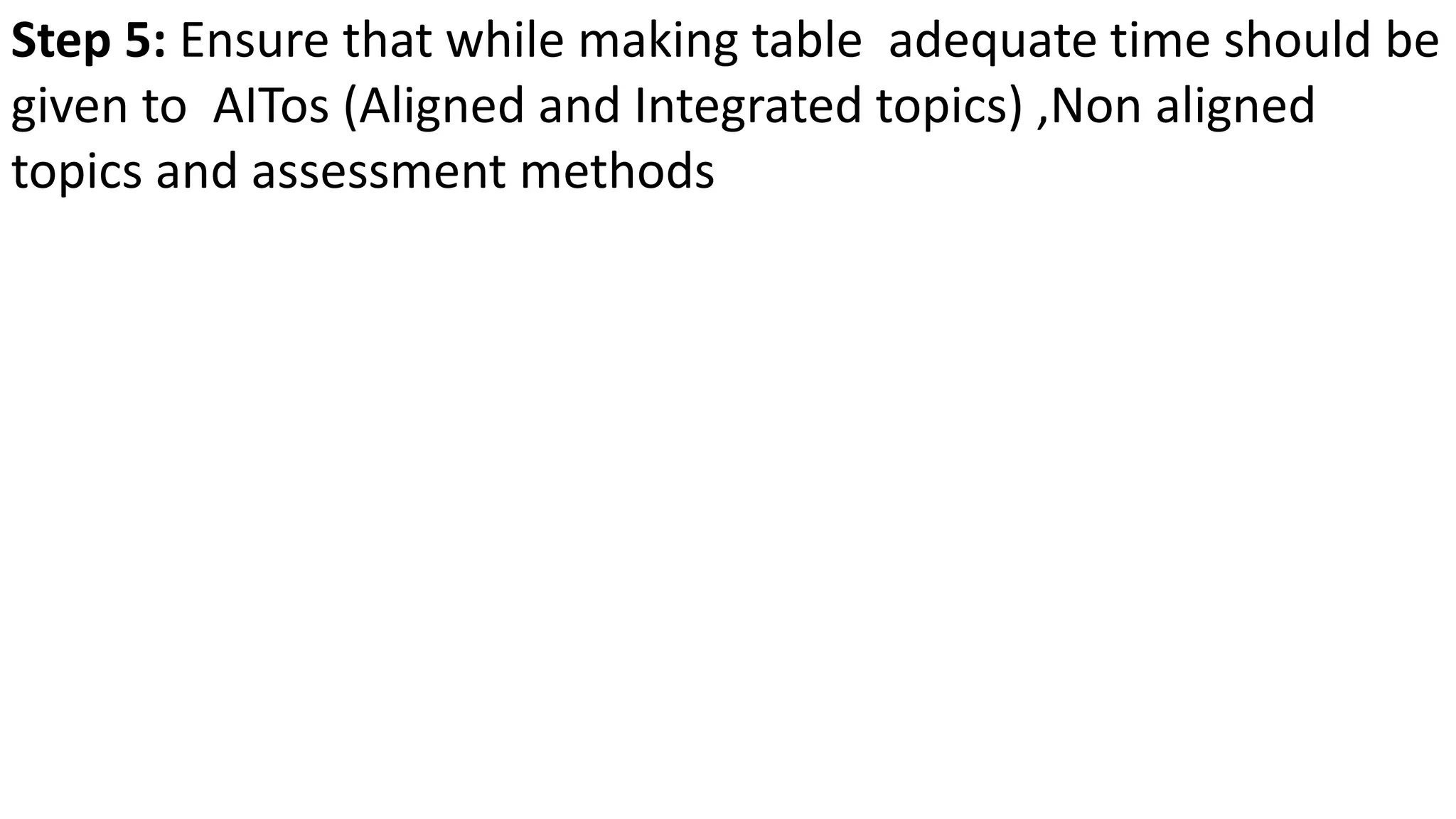 Step 5: Ensure that while making table adequate time should be
given to AITos (Aligned and Integrated topics) ,Non aligned
topics and assessment methods
 