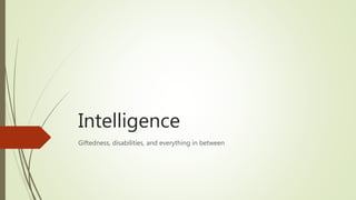 Intelligence
Giftedness, disabilities, and everything in between
 