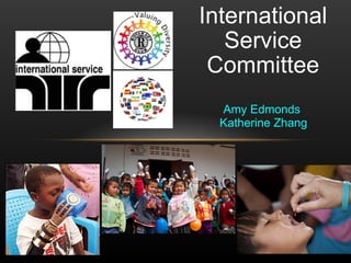 International Service Committee Amy Edmonds  Katherine Zhang 