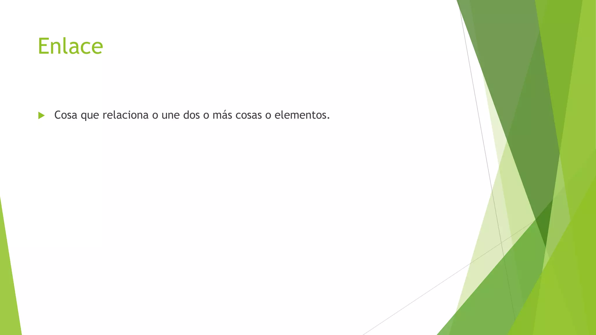 Enlace
 Cosa que relaciona o une dos o más cosas o elementos.
 
