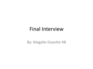 Final Interview
By: Magalie Goyette 4B
 