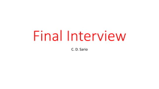 Final Interview
C. D. Sario
 