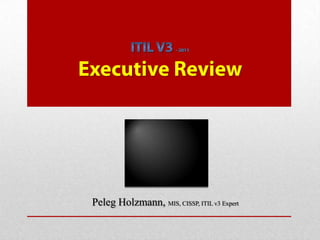 Peleg Holzmann, MIS, CISSP, ITIL v3 Expert
 