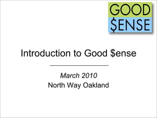 Introduction to Good $ense March 2010 North Way Oakland 
