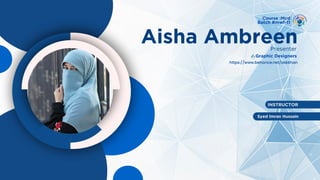 Aisha Ambreen
https://www.behance.net/askkhan
Graphic Designers
INSTRUCTOR
Syed Imran Hussain
Course :Mcd
Batch #mwf-11
Presenter
 