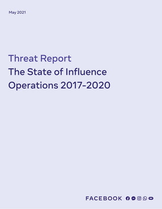 May 2021 
 
 
 
Threat Report 
The State of Influence 
Operations 2017-2020 
 
 
 
 
 
 
 
 
 
 
 
 