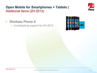 www.ipass.com
• Windows Phone 8
› Investigating support for 2H 2013
Open Mobile for Smartphones + Tablets |
Additional Items (2H 2013)
iPASS PROPRIETARY AND CONFIDENTIAL 25
 