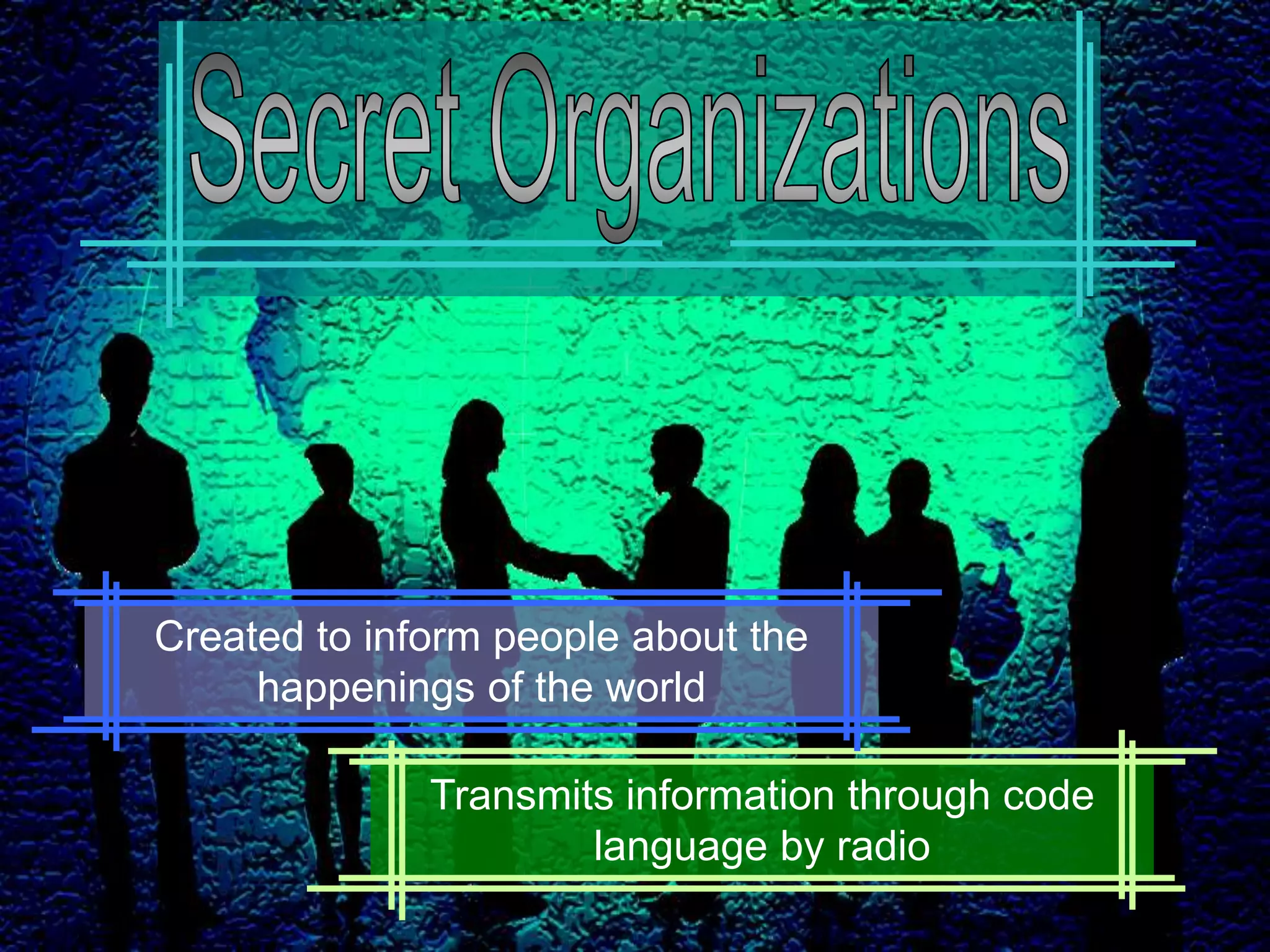 Secret OrganizationsCreated to inform people about the happenings of the worldTransmits information through code language by radio