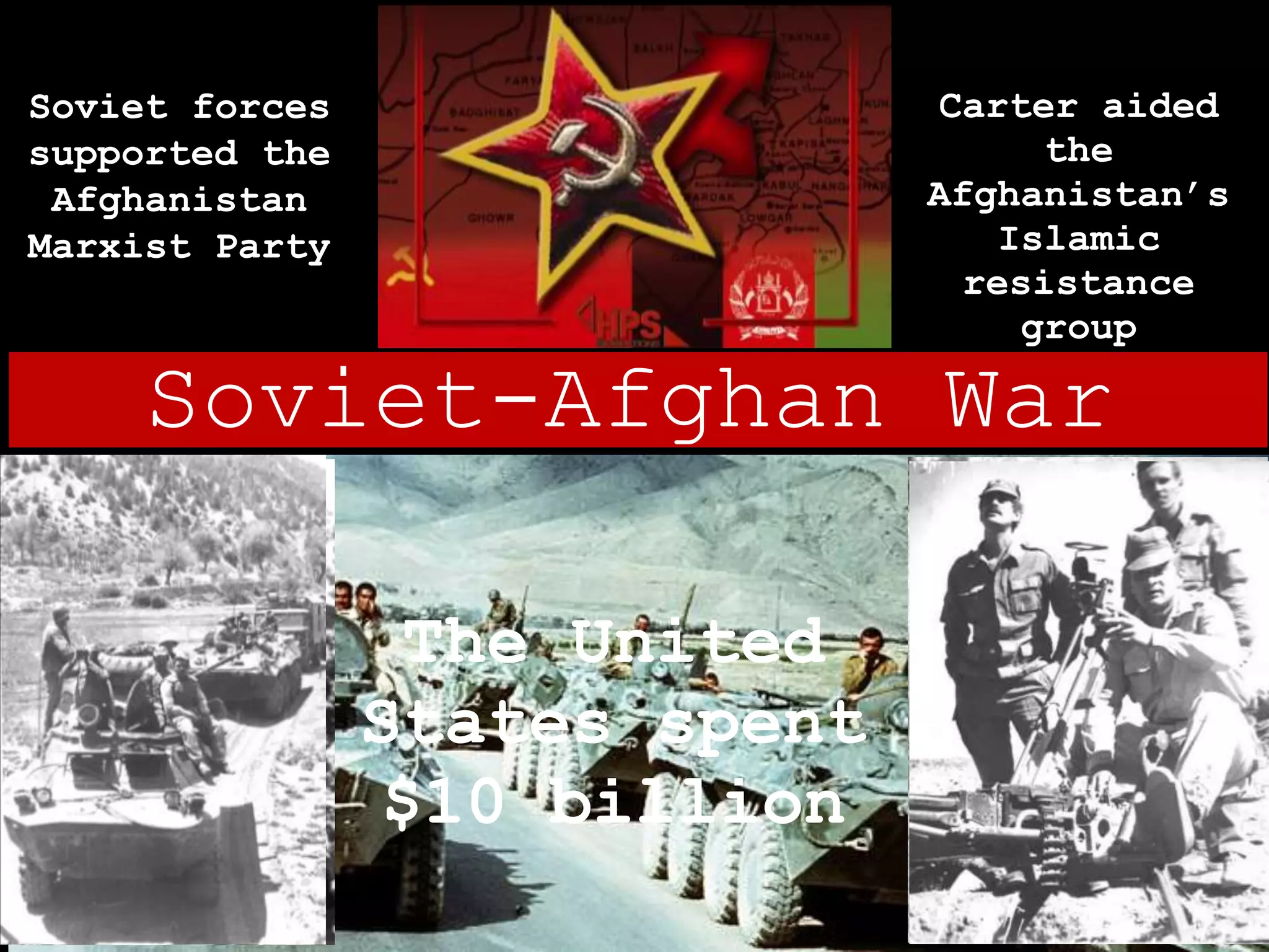 Soviet forces supported the Afghanistan Marxist PartyCarter aided the Afghanistan’s Islamic resistance groupSoviet-Afghan WarThe United States spent $10 billion