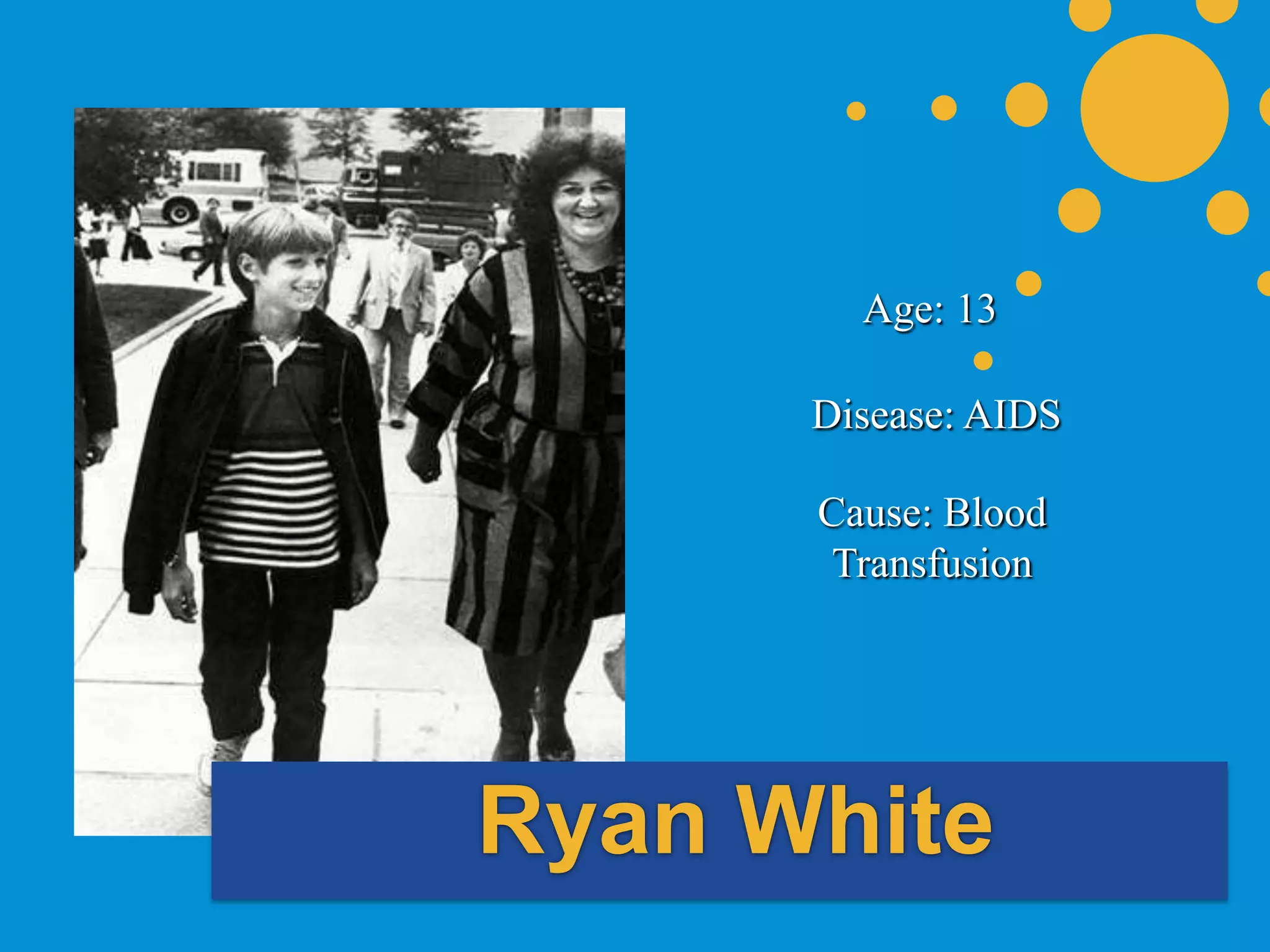 Age: 13Disease: AIDSCause: BloodTransfusionRyan White