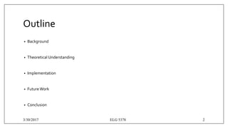 Outline
• Background
• Theoretical Understanding
• Implementation
• Future Work
• Conclusion
3/30/2017 ELG 5378 2
 