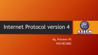 Internet Protocol version 4
-By, Praveen PS
1KG18CS082
 