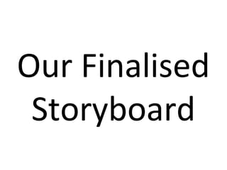 Our Finalised
Storyboard

 
