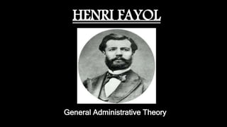 HENRI FAYOL
General Administrative Theory
 