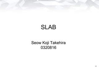 SLAB
Seow Koji Takehira
0320816
33
 