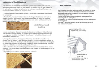 Installation of Roof Sheathing
1.To determine the exact length of each rafter by measuring from the peak of the roof
along each rafter on one side of the roof. Measure the distance from the peak to the tip of
the rafter tail on the first and last rafter of the run and make a pencil mark.To make a cut
line,snap a chalk line between the two pencil marks.
2.Cut each rafter tail on the chalk line by using a circular saw to ensure that every rafter is
the same length.
3.Place the first piece of oriented strand board sheathing on the bottom of rafter tails at
one end of the roof. Align the long edge of the sheathing with the end of the sheathing
and the rafter tails. With a nail every 6 inches along each rafter, nail the sheathing into
place by using a framing nailer.
oriented strand board
sheathing
5.To begin the second row,place a piece of sheathing above the first piece that was
installed.Slide the sheet of a rafter width over the end of the roof so the edge is centered on
the next rafter. Raise the sheathing ⅛ inch above the previous row and nail the sheathing into
the place. After completing the second row of sheathing, move onto the third row, fourth row
and so on until the last row extends past the peak of the roof.
6.Mark a chalk line along the overhanging sheets. Use a circular saw to trim off the excess
sheathing. Trim off the tops of those sheets which chalk line with the aligned sheathing on the
peak of the roof
7.Repeat the process with the opposite side of the gable roof.
4.Locate another piece of sheathing beside the first aligned with the end of the rafter tails.
Then allow a ⅛ inch gap between the first and second sheet for seasonal expansion.Use
a framing nailer to nail this sheathing into place. Repeat it with additional sheathing until
reach the end of the first row.
Roof Underlays
Roof Underlays are called sarking or roofing felt provides the barrier
to the entry of wind and rain blown between the tiles or states. It is
laid between the roofing shingles and the roof decking. There are
some main purposes of it:
1. Water barrier which prevent the external water vapour from
percolating into the roofing deck.
2. To prevent the chemical mixture for shingle roof from leaking onto
the roofing deck.
3. Acts as a secondary ambient barrier by reinforcing the aim of
heat and sound insulation.
55
 