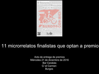 11 microrrelatos finalistas que optan a premio
Acto de entrega de premios
Miércoles 21 de diciembre de 2016
Bar Carabás
C/ el Carmen
Burgos
20:30
colaboran
 