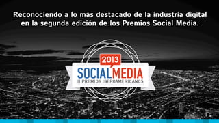 Reconociendo a lo más destacado de la industria digital
en la segunda edición de los Premios Social Media.
 
