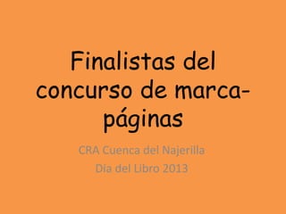 Finalistas del
concurso de marca-
páginas
CRA Cuenca del Najerilla
Día del Libro 2013
 