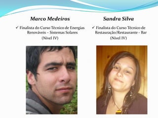 Sandra Silva Finalista do Curso Técnico de Restauração/Restaurante - Bar(Nível IV) Marco Medeiros Finalista do Curso Técnico de Energias Renováveis – Sistemas Solares(Nível IV)