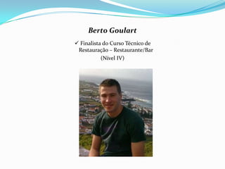Berto Goulart  Finalista do Curso Técnico de Restauração – Restaurante/Bar (Nível IV)