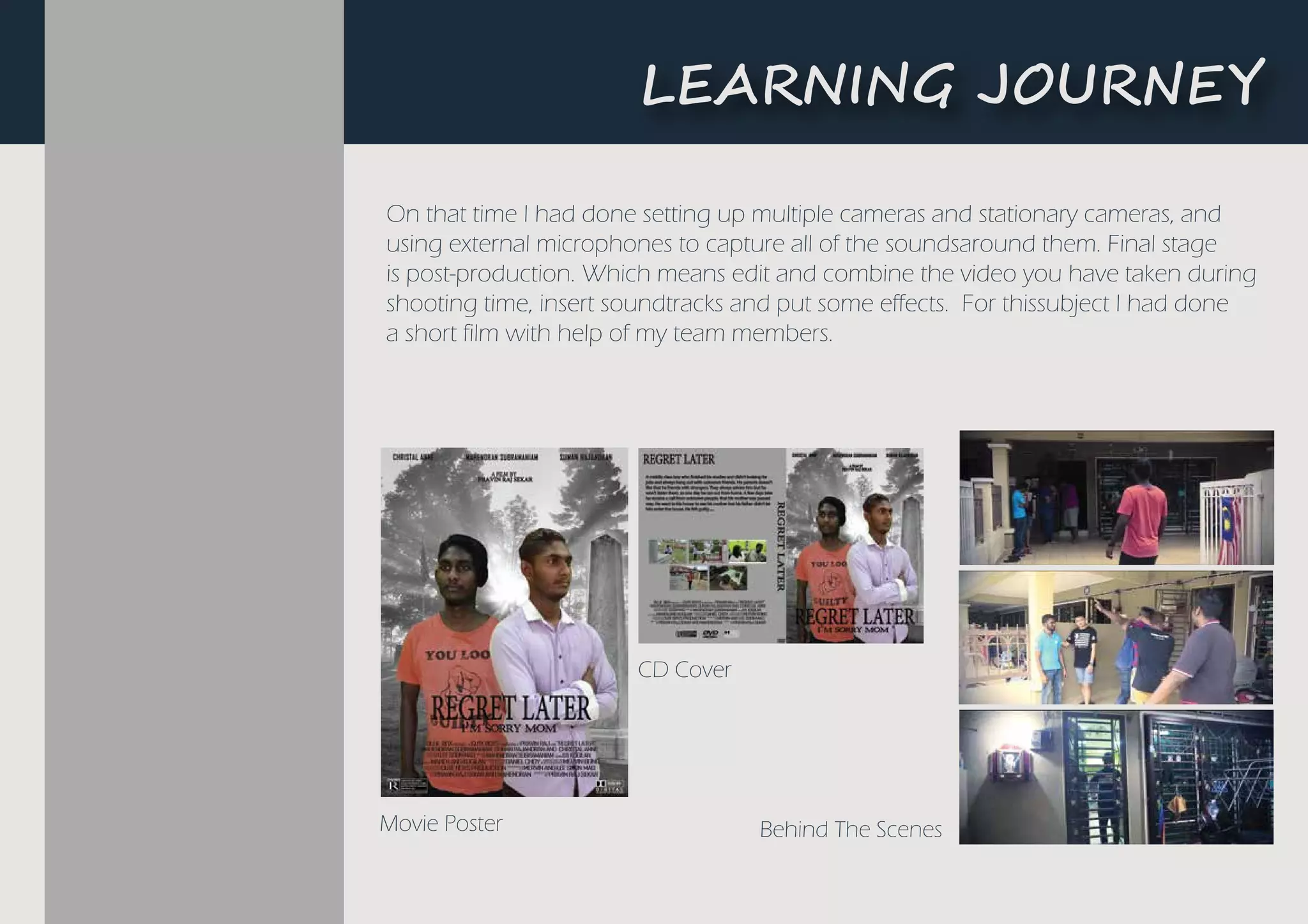 L�A����G ��U�N�Y
Movie Poster
CD Cover
Behind The Scenes
On that time I had done setting up multiple cameras and stationary cameras, and
using external microphones to capture all of the soundsaround them. Final stage
is post-production. Which means edit and combine the video you have taken during
shooting time, insert soundtracks and put some effects. For thissubject I had done
a short film with help of my team members.
 