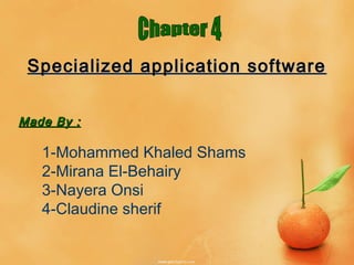 Specialized application softwareSpecialized application software
Made By :Made By :
1-Mohammed Khaled Shams
2-Mirana El-Behairy
3-Nayera Onsi
4-Claudine sherif
 