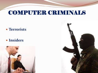 COMPUTER CRIMINALS
 Terrorists

 Insiders

 