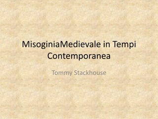 MisoginiaMedievale in Tempi Contemporanea Tommy Stackhouse 