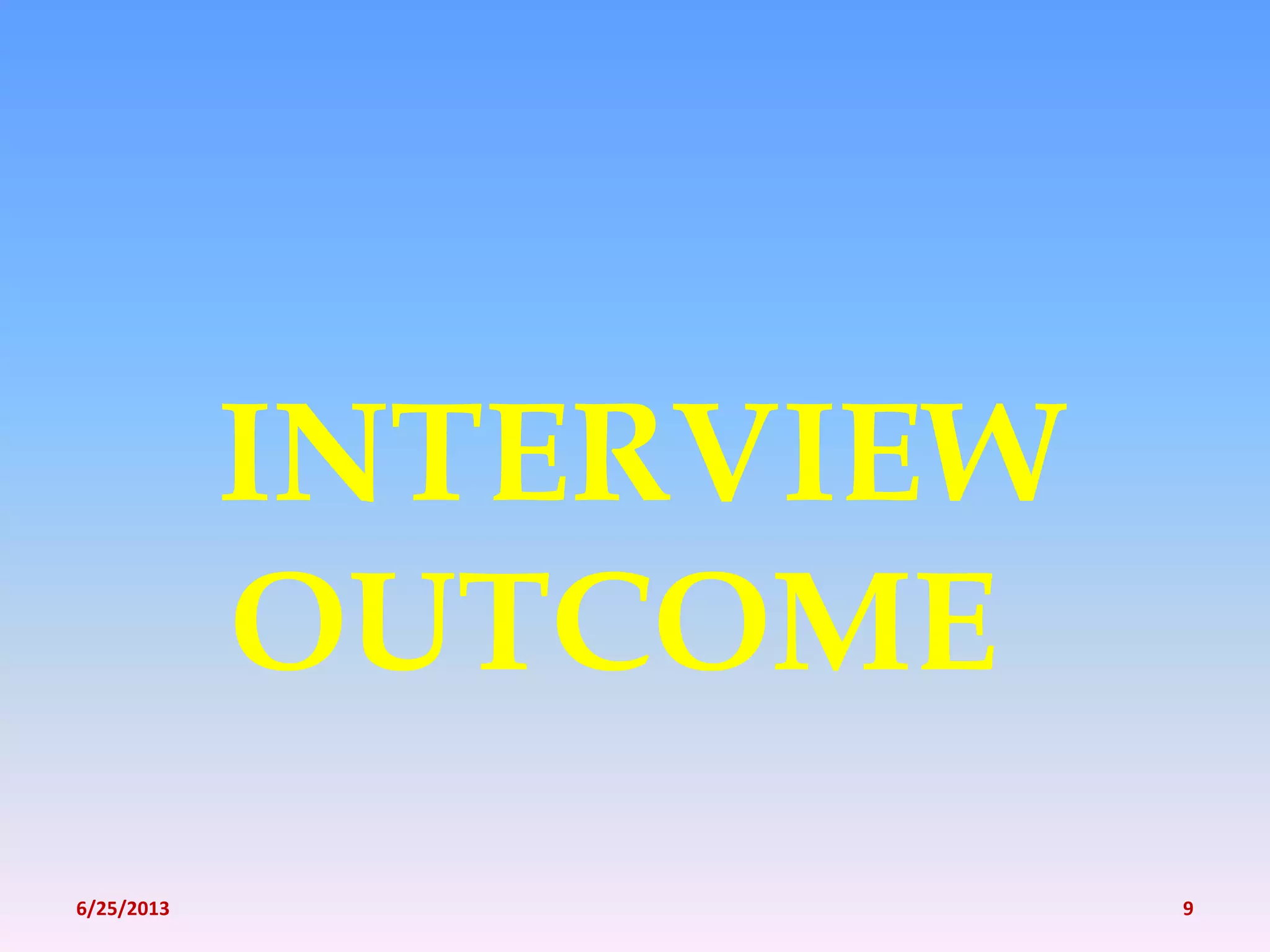 INTERVIEW
OUTCOME
6/25/2013 9
 