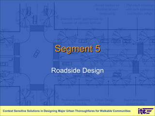 Segment 5 Roadside Design Context Sensitive Solutions in Designing Major Urban Thoroughfares for Walkable Communities 