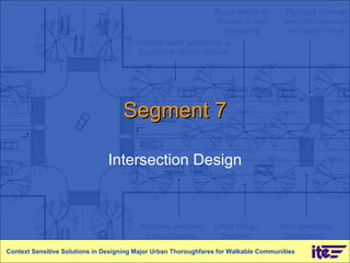 Segment 7 Intersection Design Context Sensitive Solutions in Designing Major Urban Thoroughfares for Walkable Communities 