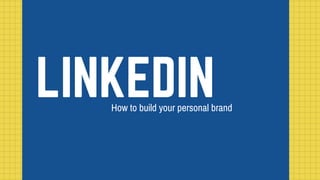 LINKEDINHow to build your personal brand
 