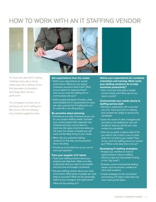 HOw TO wORK wITH AN IT STAFFING vENDOR




For those who deal with IT staffing    Setexpectationsfromtheoutset.                 Defineyourexpectationsforcandidate
challenges every day, a strong         • Define your expectations for vendor             orientationandtraining.Whatcould
relationship with a staffing service     performance. What are your typical              yourstaffingvendor(s)dotohelp
                                         employee requisition lead times? What           maximizeproductivity?
that specializes in information
                                         do you expect for response times?               • How much and what type of quality
technology talent can be a               How do you want the staffing firm to              control checks and follow-ups do you
great asset.                             communicate with you?                             need or prefer?
                                       • Define quality standards. Provide a clear
                                                                                         Communicateyourneedsclearlyto
This whitepaper touched a bit on         (and detailed) list of requirements for every
                                                                                         staffingservicestaff.
partnering with an IT staffing firm.     job order, and ask the IT staffing firm not
                                                                                         • Develop a relationship with a recruiter
                                         to under-fill or over-fill positions.
we’d like to offer the following                                                           you trust. You’ll save time in ordering
more detailed suggestions here.        Beproactiveaboutplanning.                        and increase the quality of service and
                                       • Develop as accurate a forecast as you can         candidates.
                                         for your project staffing needs. Consider       • Learn the names of other managers and
                                         your current project load, expected new           recruiters in the staffing firm who will
                                         initiatives and your current talent to            be able to help you should your main
                                         determine the types of technical skills you       contact be unavailable.
                                         will need, the number of people you will        • How do you prefer to place orders? Do
                                         need and the likely timing of your needs.         you wish to call, e-mail or use an online
                                       • Meet with your preferred staffing                 order form to submit your needs? How
                                         vendor(s) so that they can be proactive           do you want the staffing service to contact
                                         about recruiting.                                 you? When is the best time to do so?
                                       • Provide as much lead time as you can for
                                                                                         DevelopingITstaffingstrategies.
                                         each job requisition.
                                                                                         • Analyze your workflow to look for
                                       TrainyoursupplierofITtalent.                   opportunities to improve staffing
                                       • Teach your staffing vendors about your            efficiency (get your key people working
                                         projects and objectives. Make sure they           on the “big rocks”).
                                         understand what you want to accomplish          • Evaluate current and potential staffing
                                         and your time and budget constraints.             issues, such as turnover, morale and
                                       • Educate staffing vendors about your work          other staff problems.
                                         environment. What types of people are most      • Create strategies for the recruitment
                                         likely to succeed? What are the personality       and training of IT talent under best and
                                         styles of your managers and supervisors?          worst case growth plans.
                                        What are they looking for?




                                                                                                         HUDSON IT LEADERSHIP SERIES     11
 