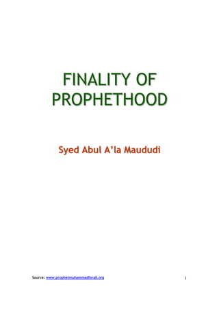 FINALITY OF
         PROPHETHOOD

             Syed Abul A’la Maududi




Source: www.prophetmuhammadforall.org   1
 