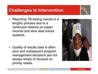 Abt Associates
Challenges to Intervention
 Reporting TB testing results is a
lengthy process due to a
continued reliance ...