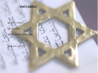  Is this a religion?
 Is this a race?
 Is It a Culture or Ethnic Group?
or
 the Jews a Nation?
what is Judaism?
 