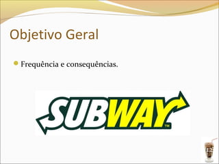 Objetivo Geral
Frequência e consequências.




                               12
 