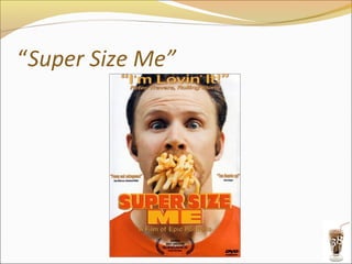 “Super Size Me”




                  38
 