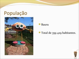 População
            Bauru


            Total de 359 429 habitantes.




                                        7
 