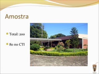 Amostra

Total: 200


80 no CTI




              8
 
