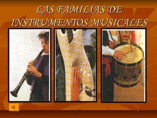 LAS FAMILIAS DE
INSTRUMENTOS MUSICALES
 