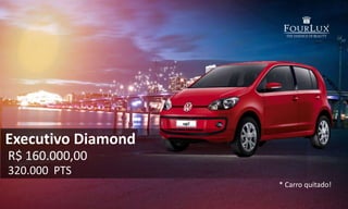 * Um carro popular no valor de
R$ 24.000 quitadoExecutivo Diamond
R$ 160.000,00
320.000 PTS
* Carro quitado!
 